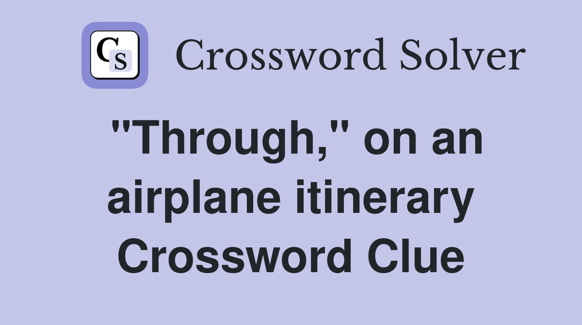 "Through," on an airplane itinerary Crossword Clue