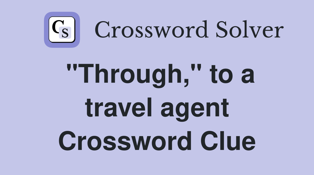 "Through," to a travel agent Crossword Clue