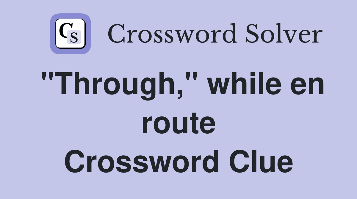 "Through," while en route Crossword Clue