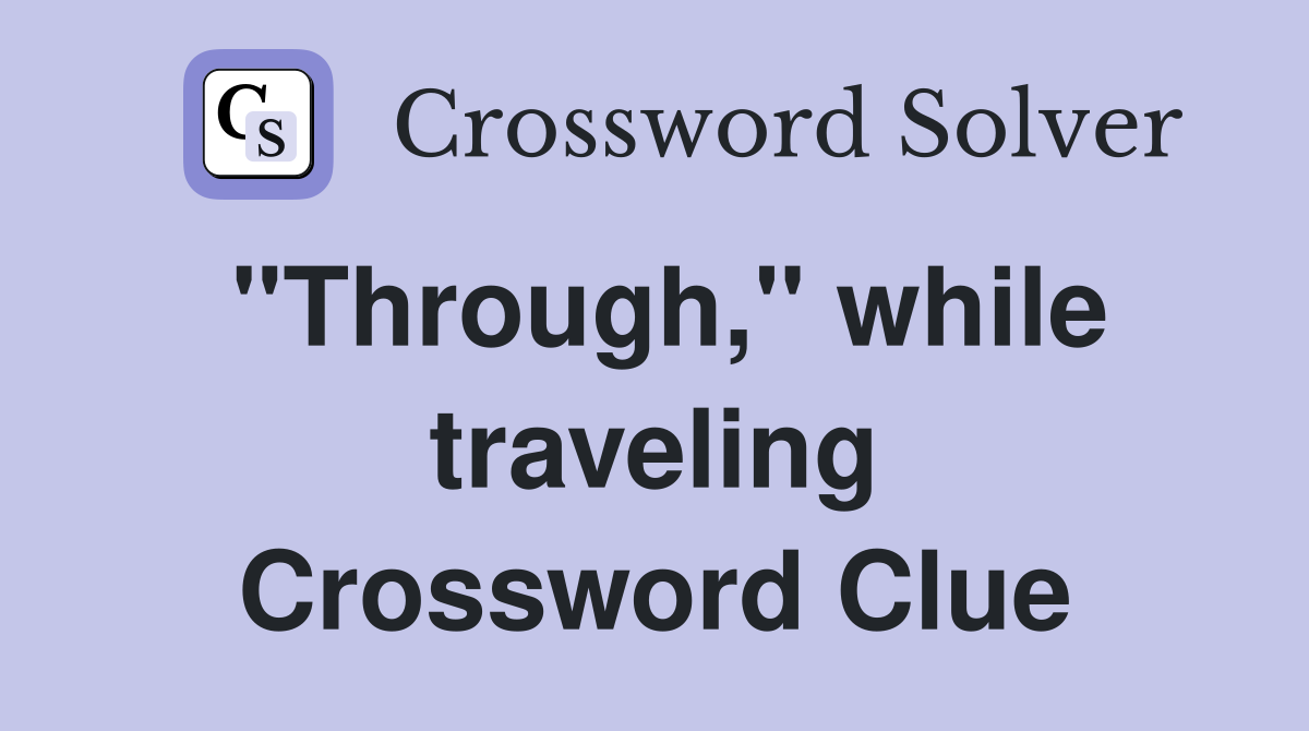 "Through," while traveling Crossword Clue