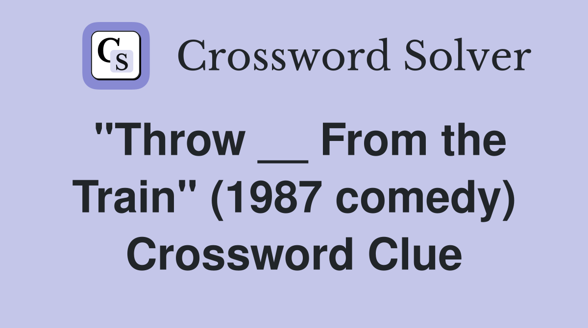 "Throw __ From the Train" (1987 comedy) Crossword Clue
