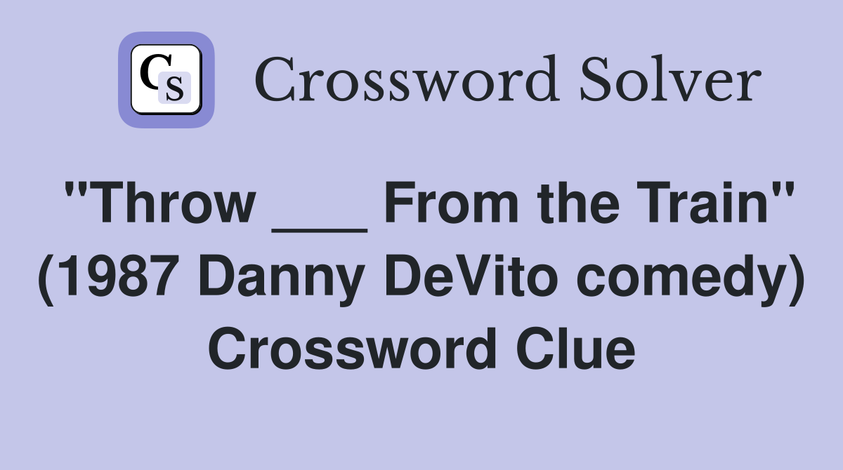 "Throw ___ From the Train" (1987 Danny DeVito comedy) Crossword Clue