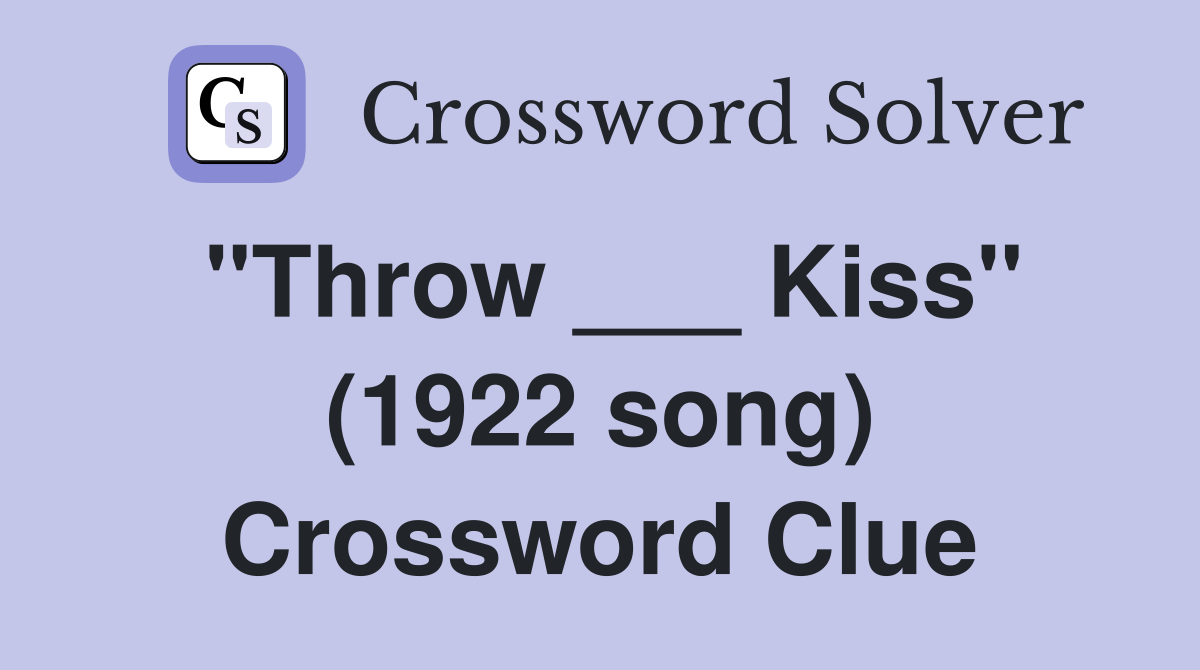 "Throw ___ Kiss" (1922 song) Crossword Clue