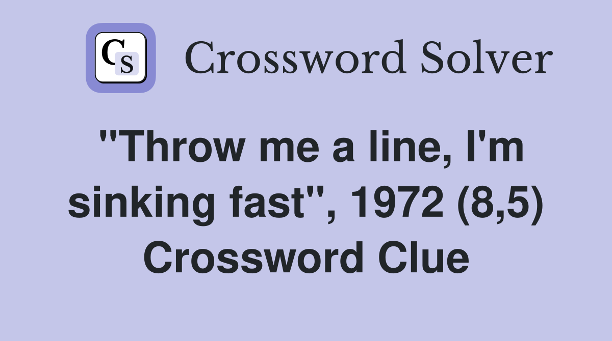 "Throw me a line, I'm sinking fast", 1972 (8,5) Crossword Clue
