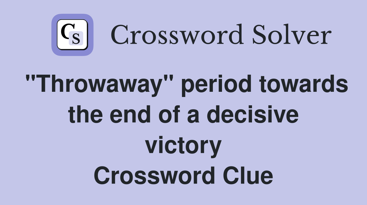 "Throwaway" period towards the end of a decisive victory Crossword Clue