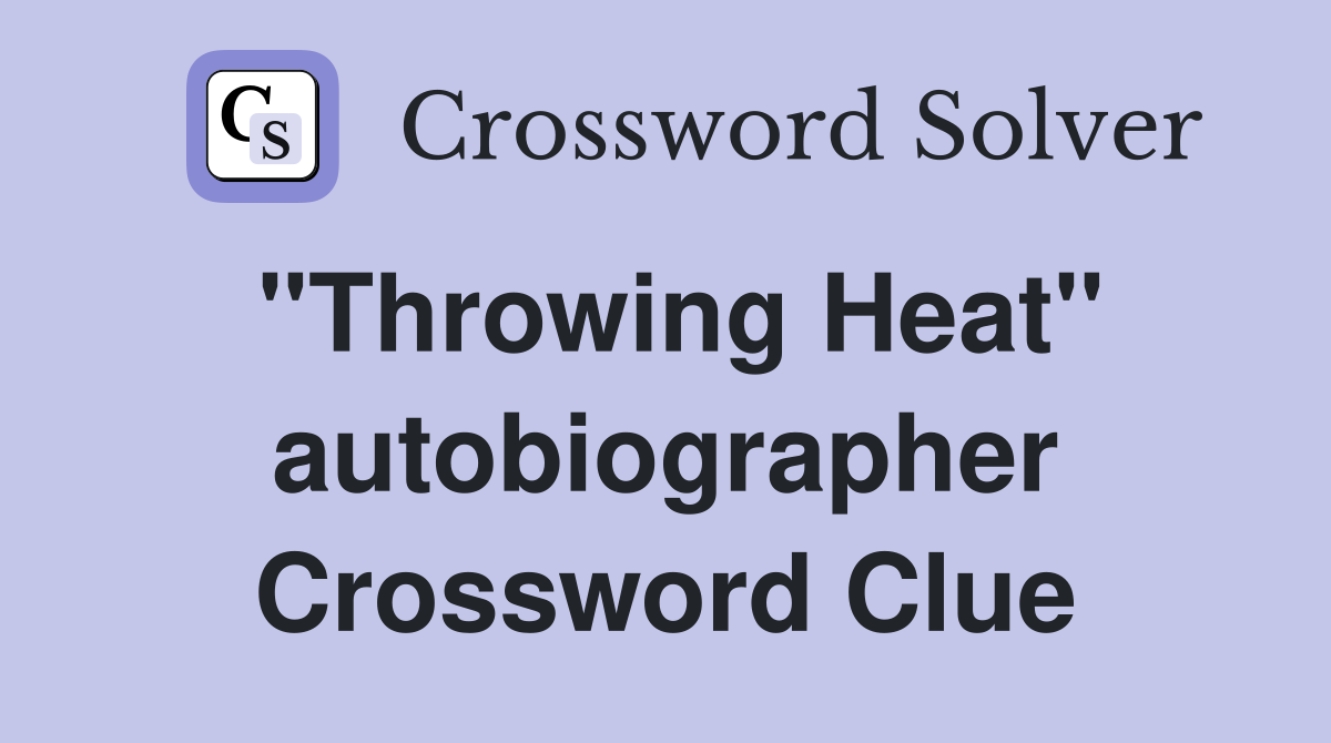 "Throwing Heat" autobiographer Crossword Clue