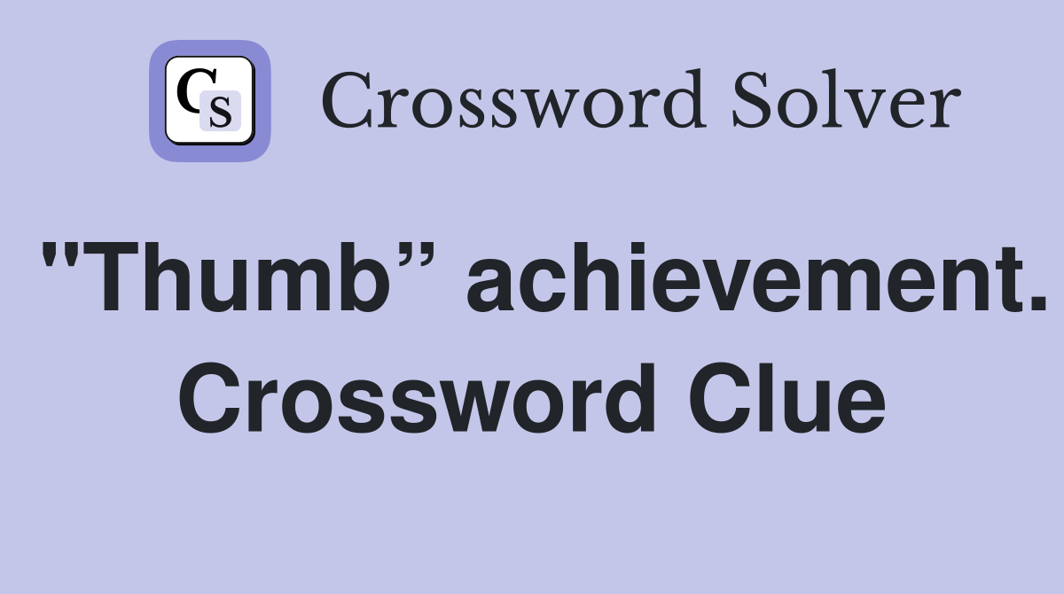 "Thumb” achievement. Crossword Clue