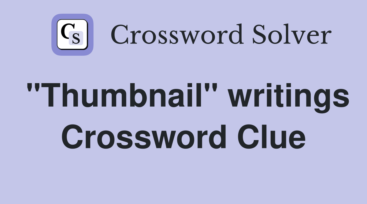 "Thumbnail" writings Crossword Clue