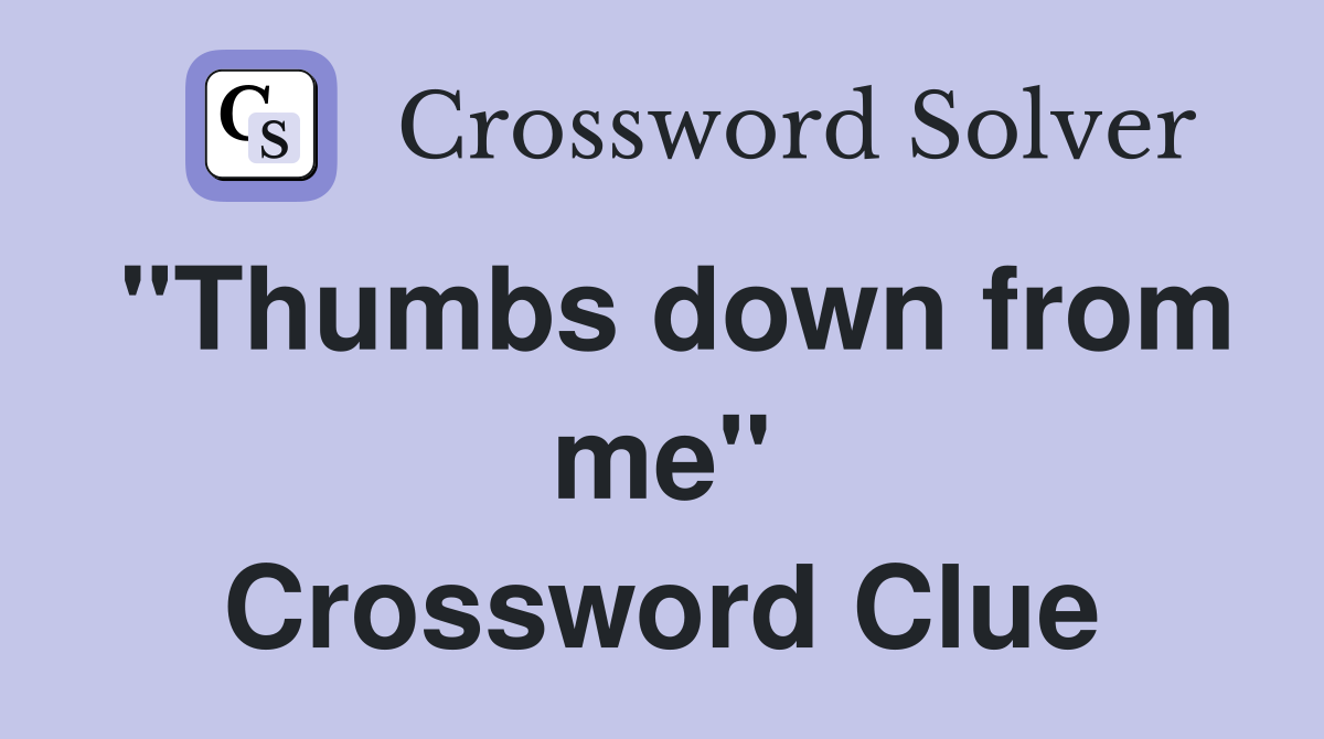 "Thumbs down from me" Crossword Clue