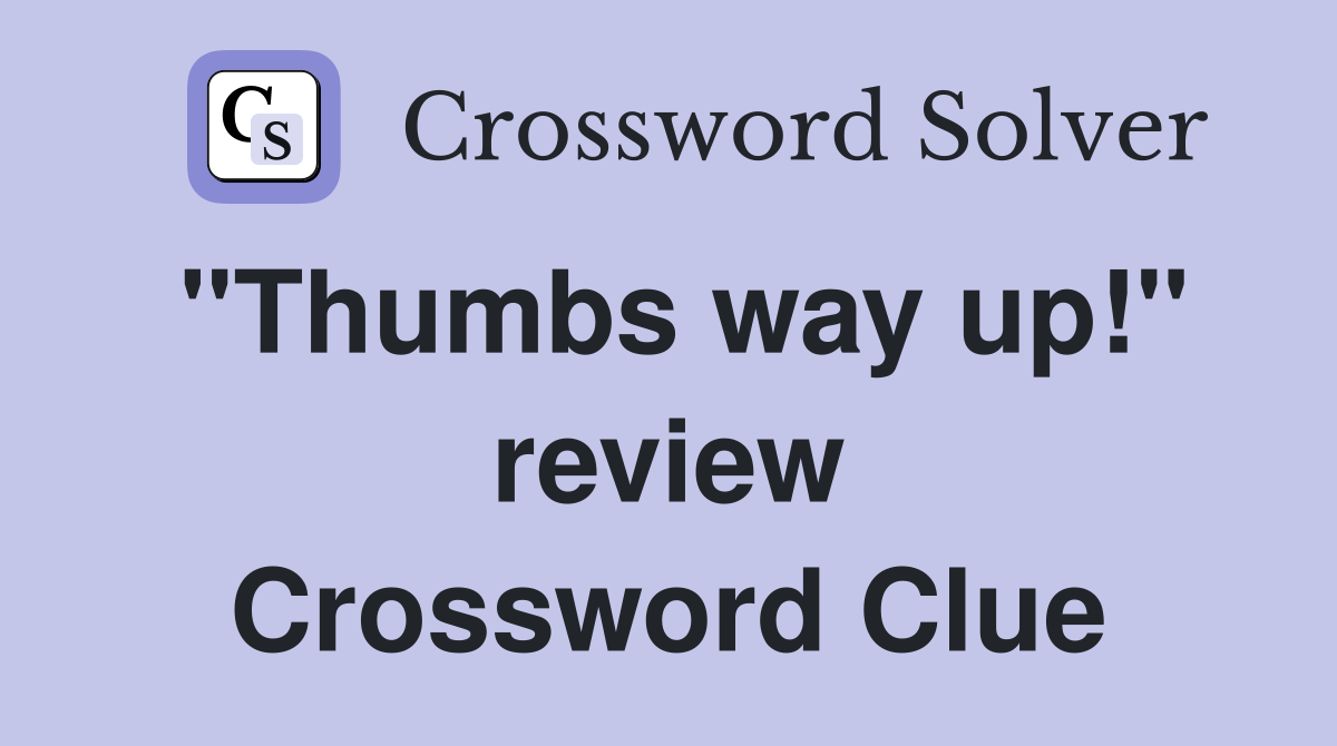 "Thumbs way up!" review Crossword Clue