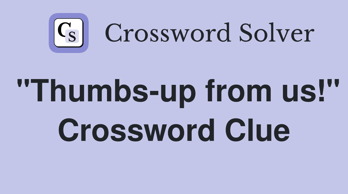 "Thumbs-up from us!" Crossword Clue