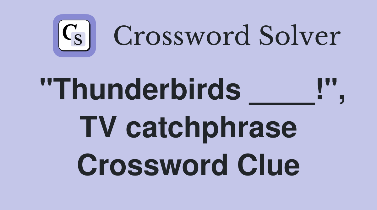 "Thunderbirds ____!", TV catchphrase Crossword Clue