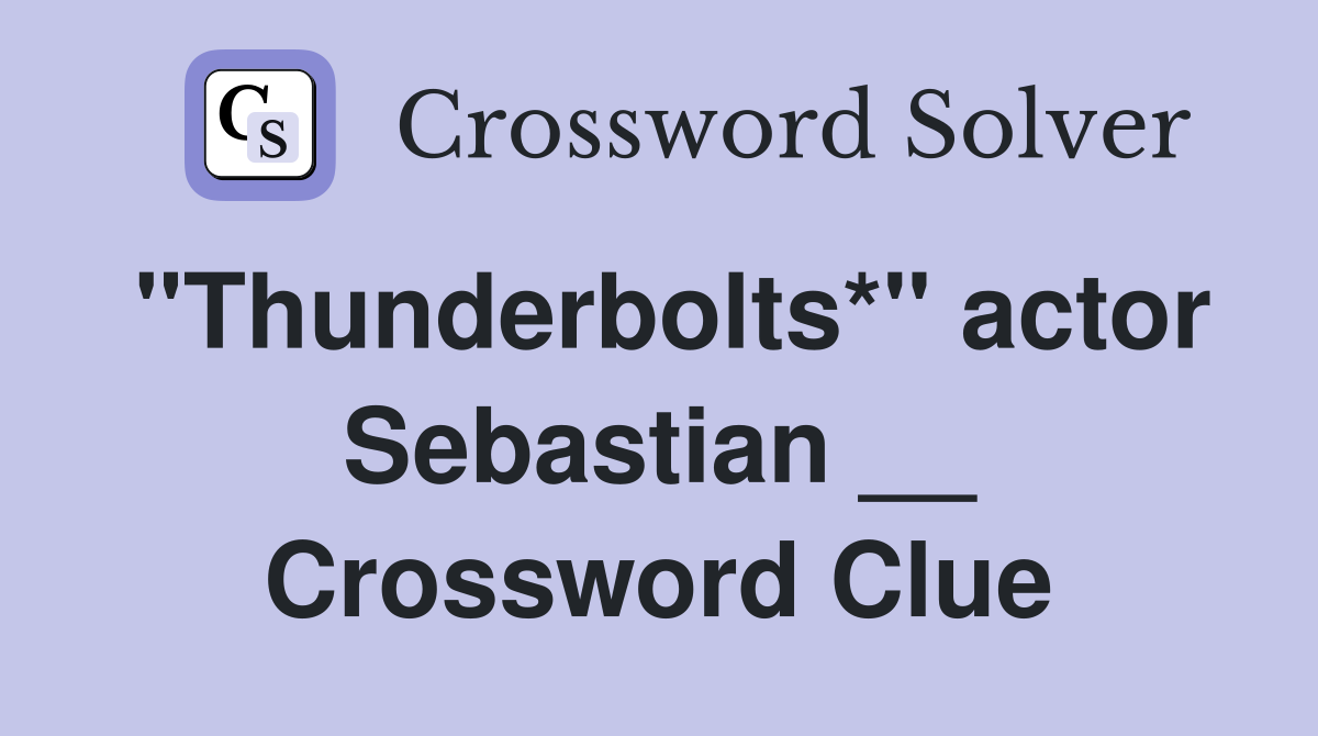 "Thunderbolts*" actor Sebastian __ Crossword Clue