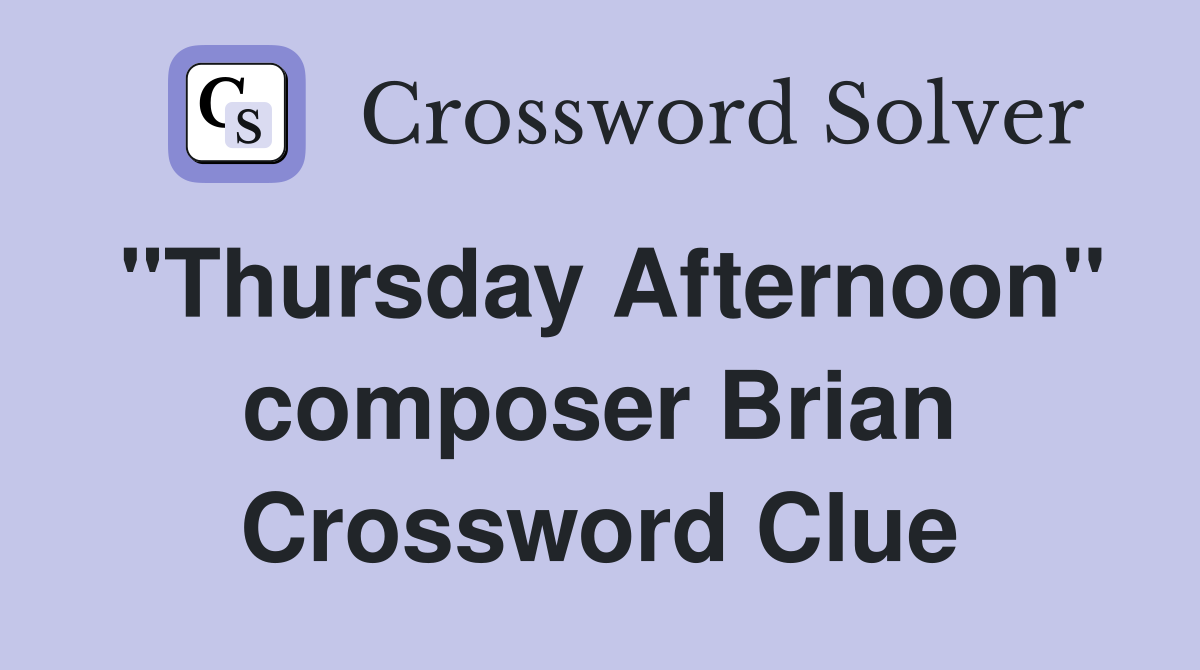 "Thursday Afternoon" composer Brian Crossword Clue