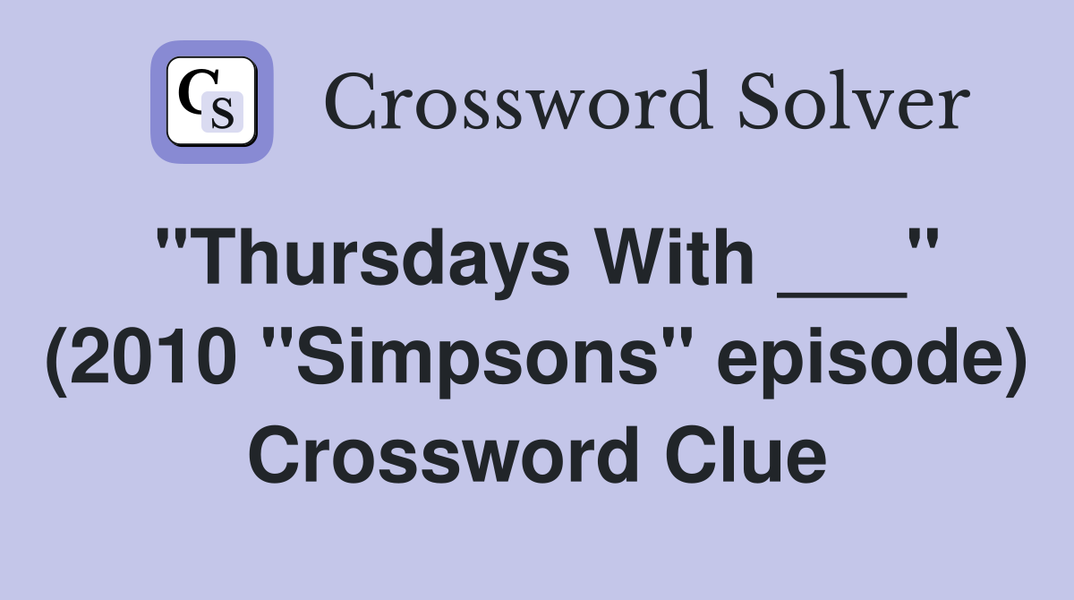 "Thursdays With ___" (2010 "Simpsons" episode) Crossword Clue