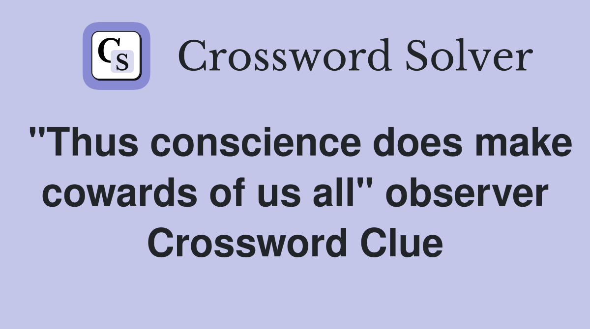 "Thus conscience does make cowards of us all" observer Crossword Clue