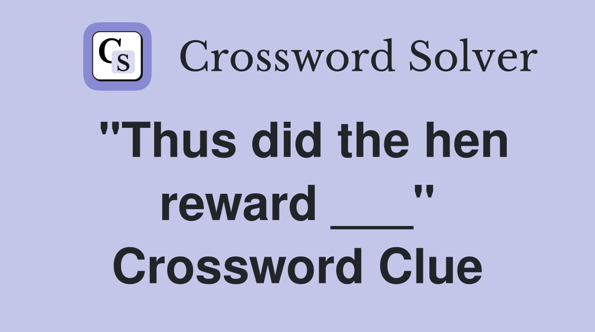 "Thus did the hen reward ___" Crossword Clue