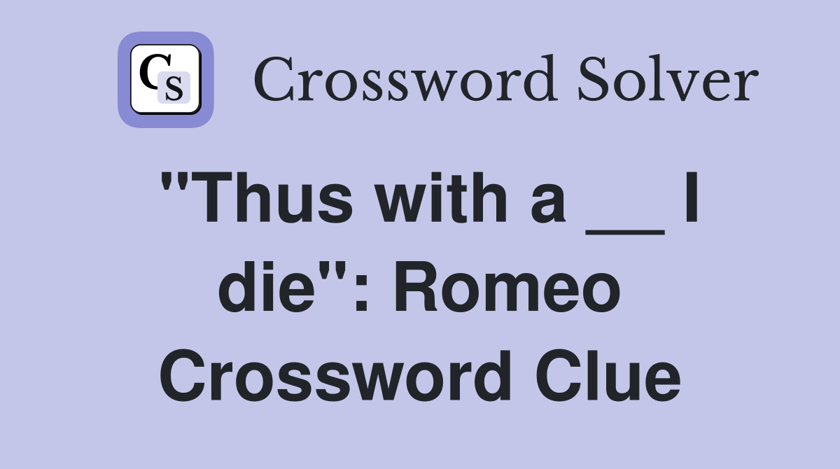"Thus with a __ I die": Romeo Crossword Clue