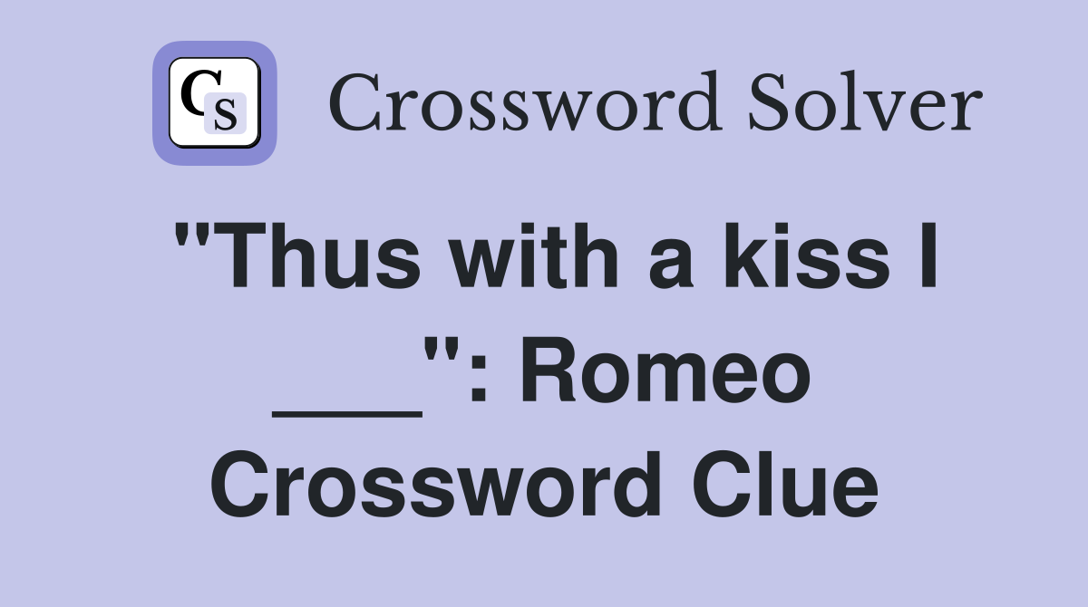 "Thus with a kiss I ___": Romeo Crossword Clue