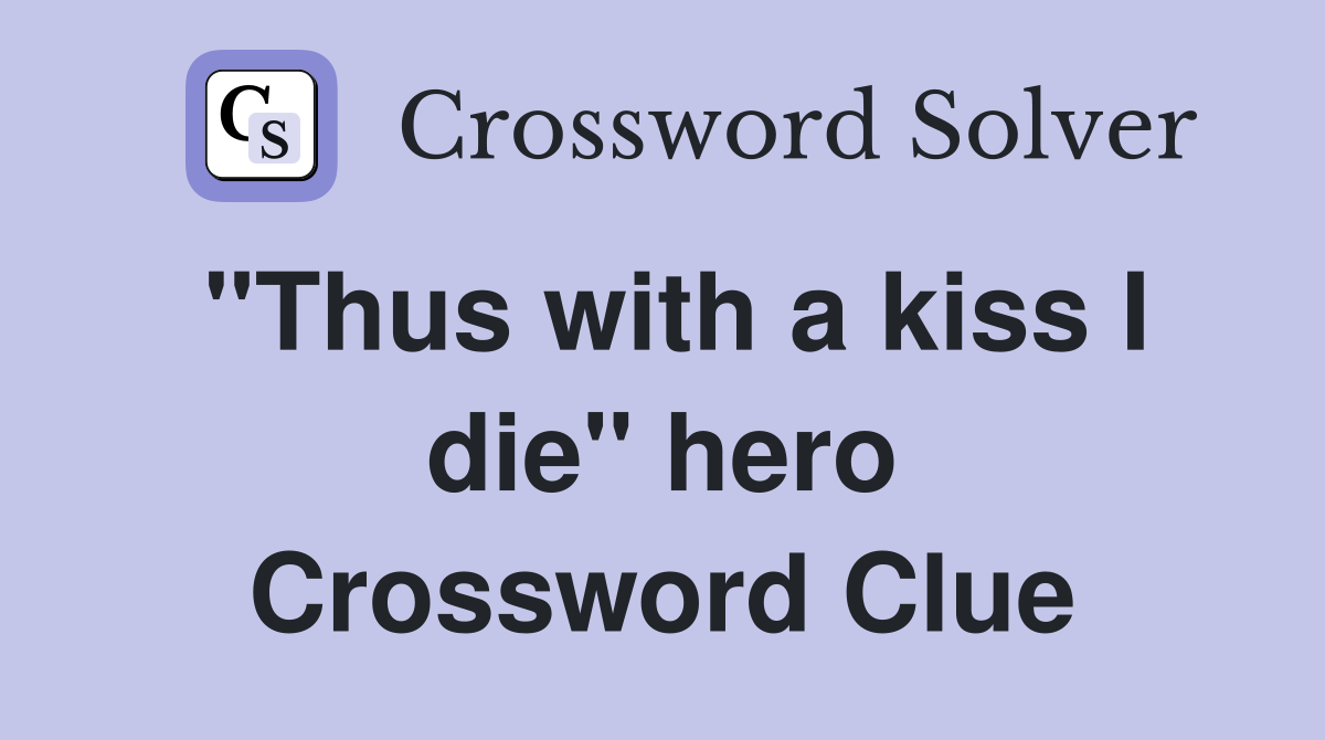 "Thus with a kiss I die" hero Crossword Clue