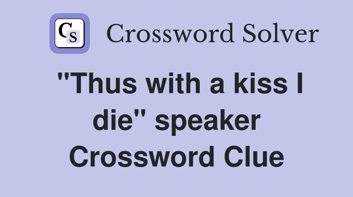 "Thus with a kiss I die" speaker Crossword Clue