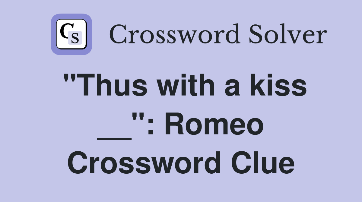 "Thus with a kiss __": Romeo Crossword Clue