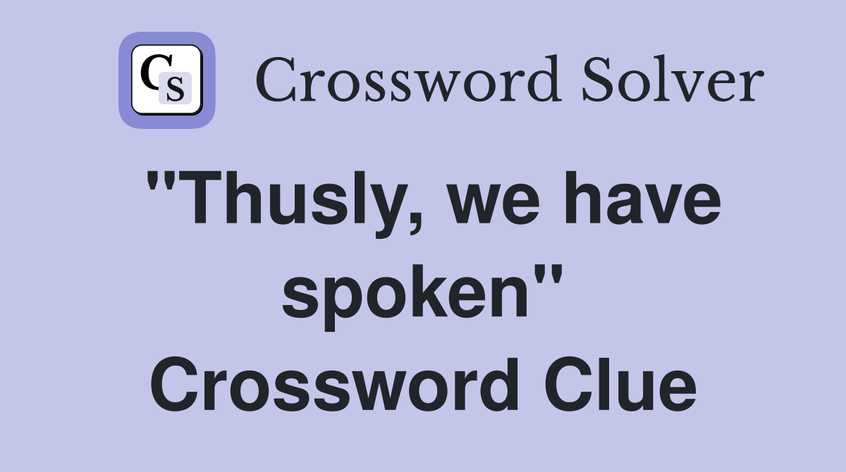 "Thusly, we have spoken" Crossword Clue