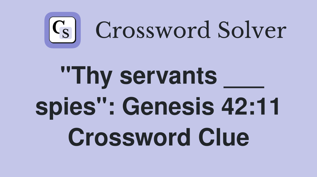 "Thy servants ___ spies": Genesis 42:11 Crossword Clue