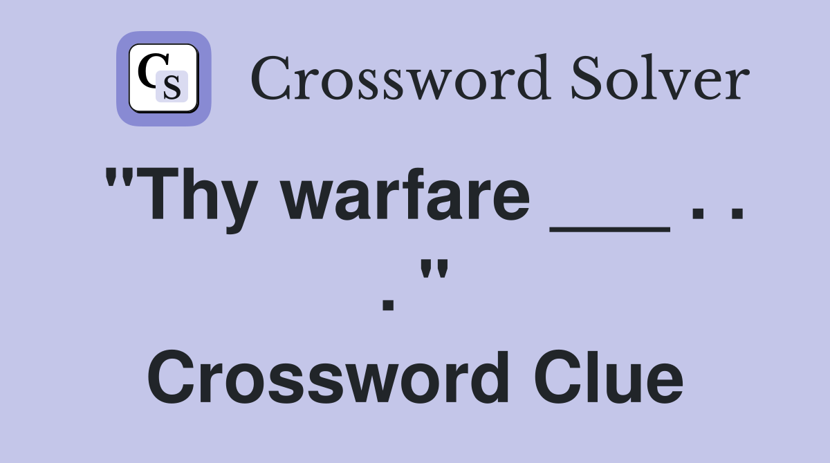 "Thy warfare ___ . . . " Crossword Clue
