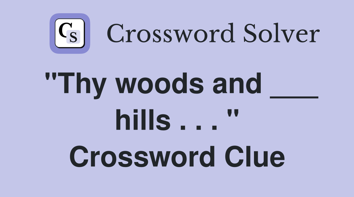 "Thy woods and ___ hills . . . " Crossword Clue