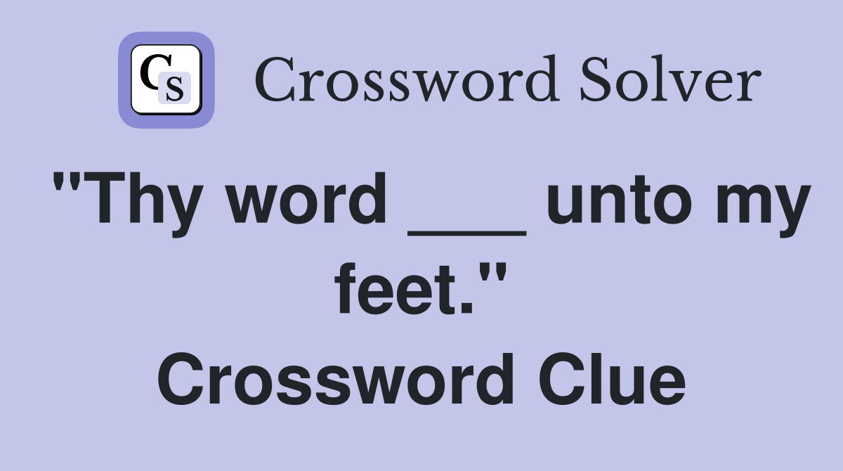 "Thy word ___ unto my feet." Crossword Clue