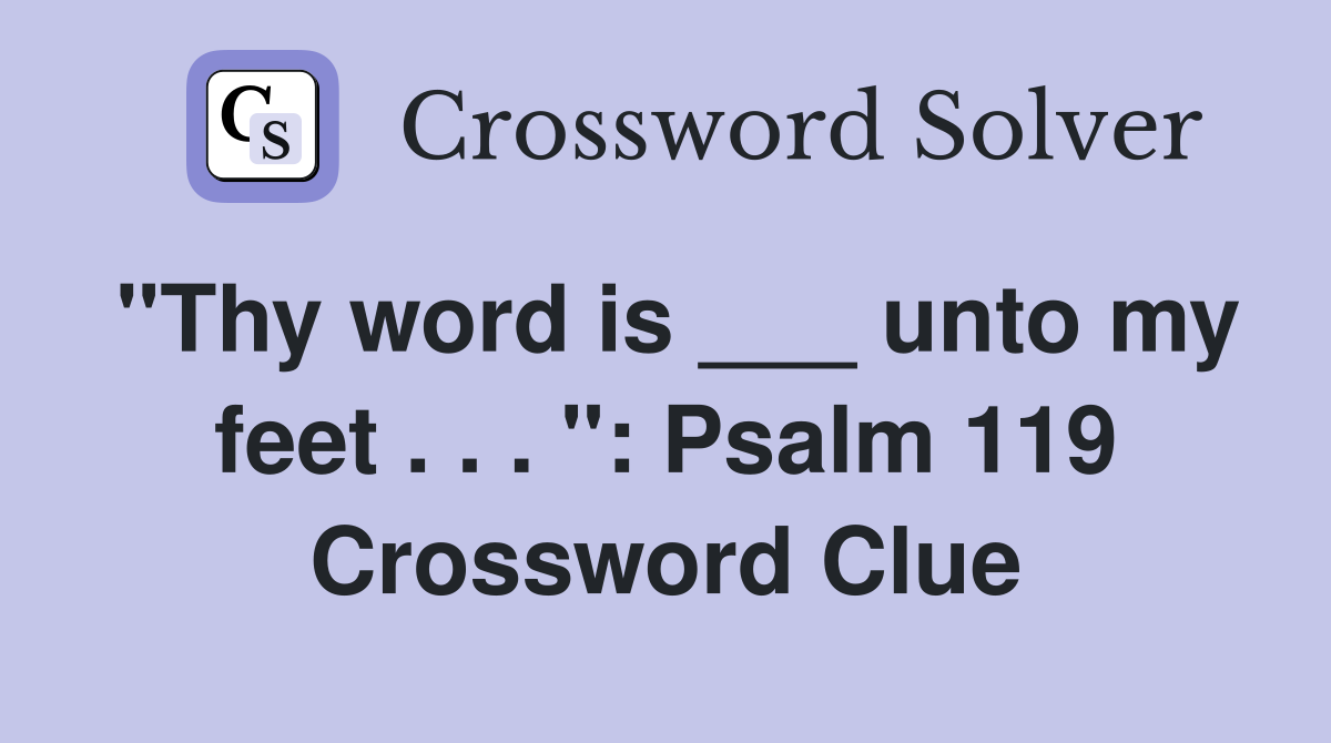 "Thy word is ___ unto my feet . . . ": Psalm 119 Crossword Clue