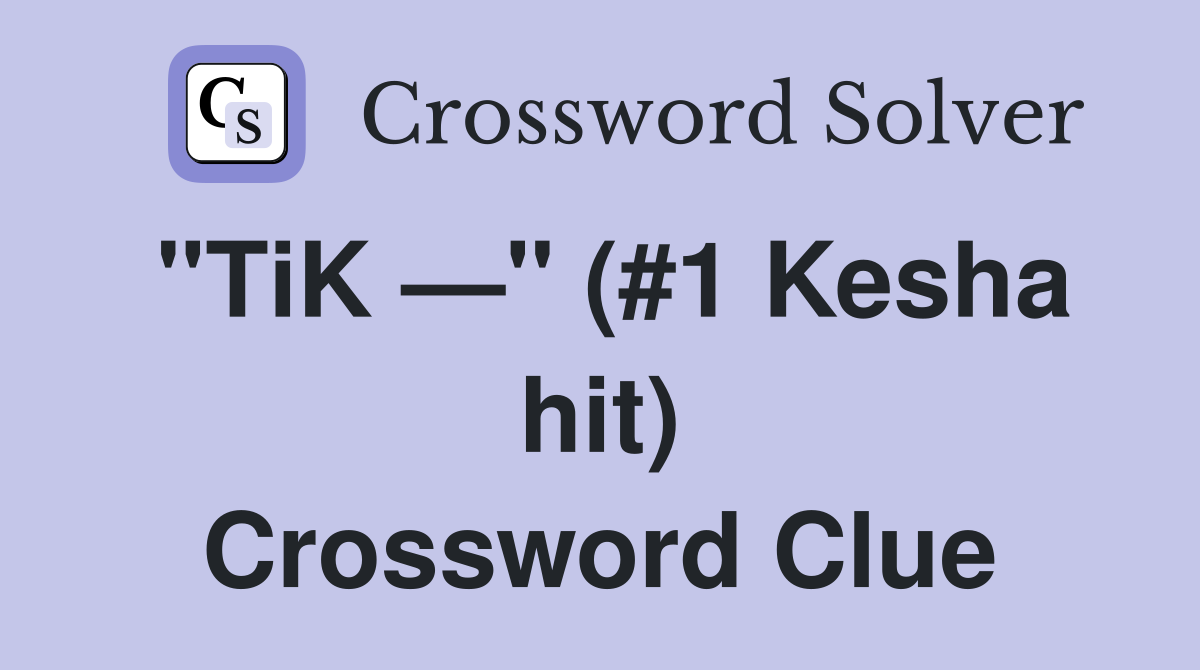 "TiK —" (#1 Kesha hit) Crossword Clue