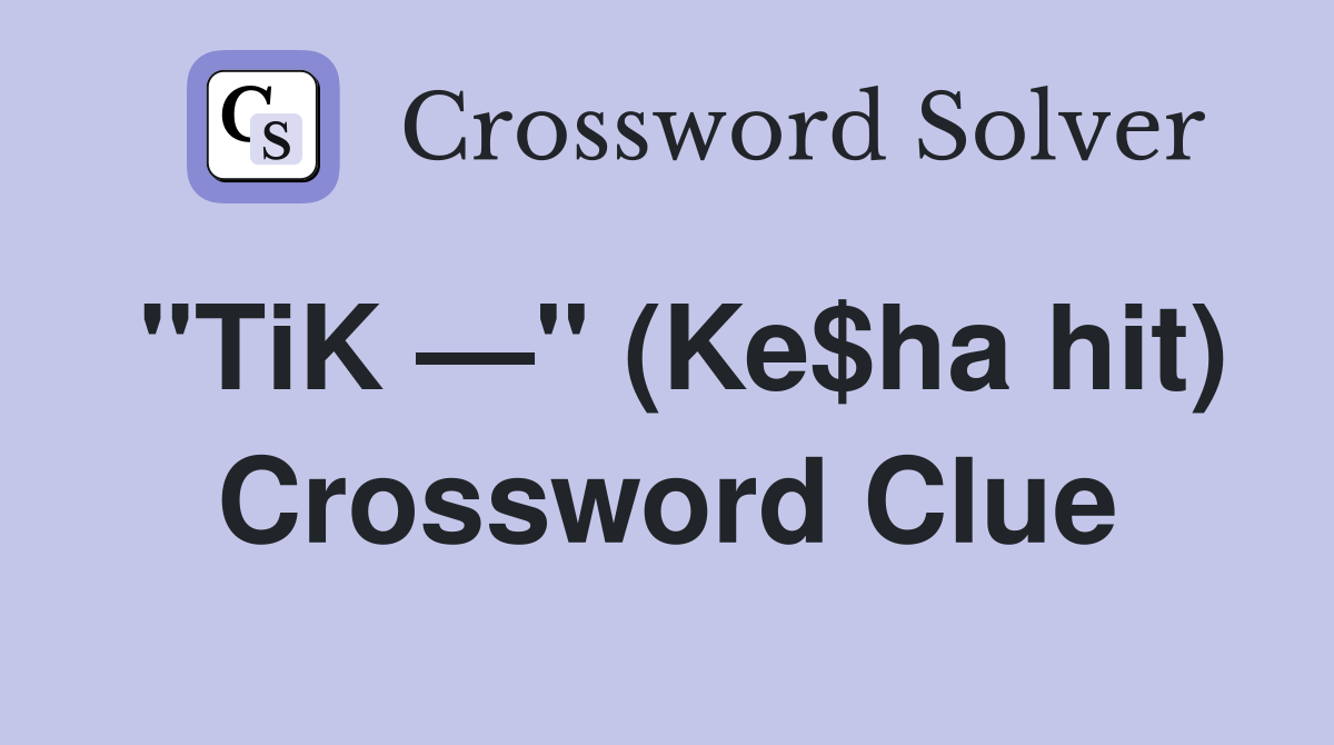 "TiK —" (Ke$ha hit) Crossword Clue