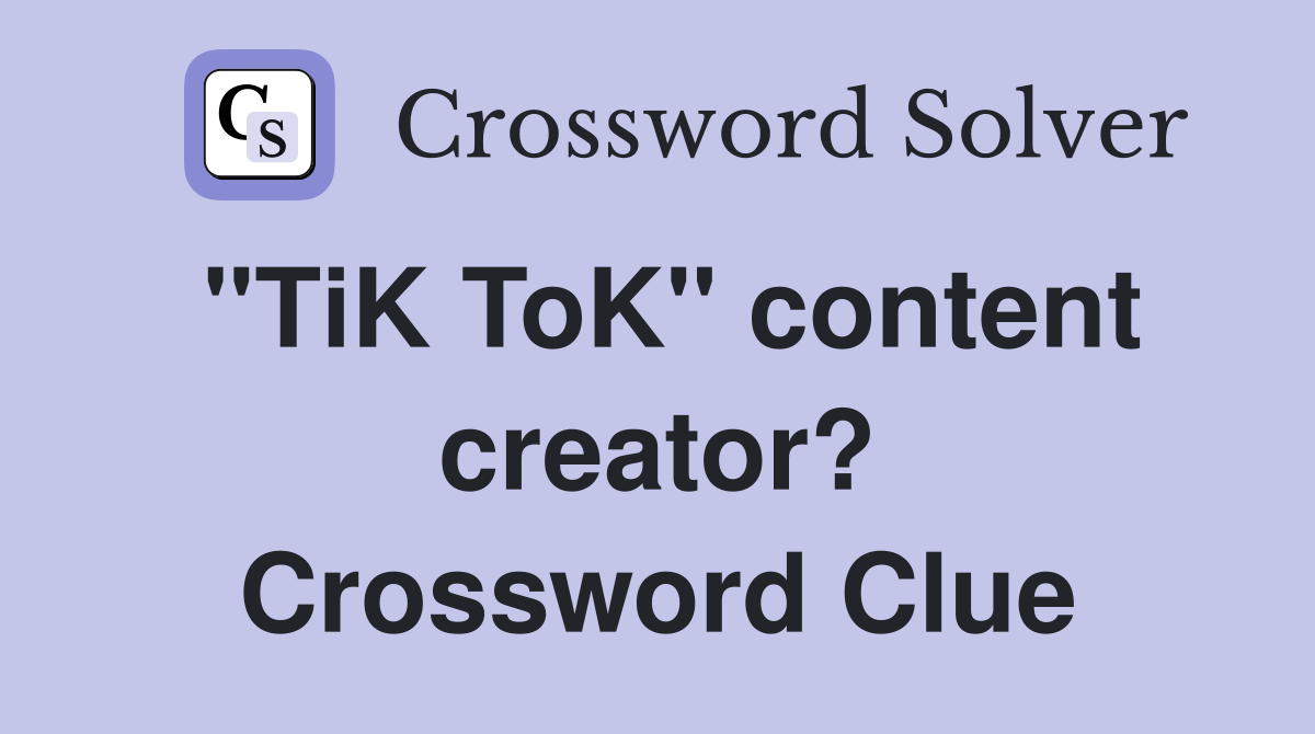 "TiK ToK" content creator? Crossword Clue