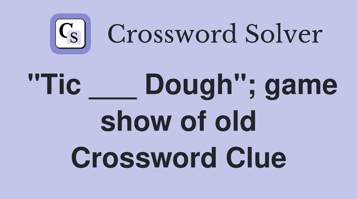 "Tic ___ Dough"; game show of old Crossword Clue