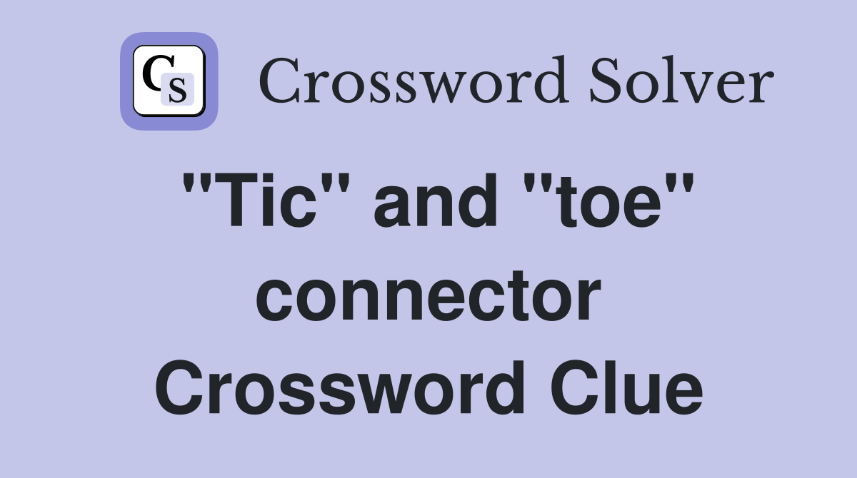 "Tic" and "toe" connector Crossword Clue