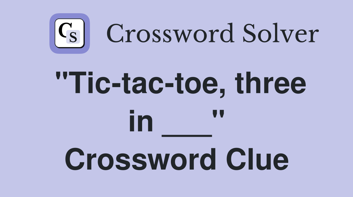 "Tic-tac-toe, three in ___" Crossword Clue