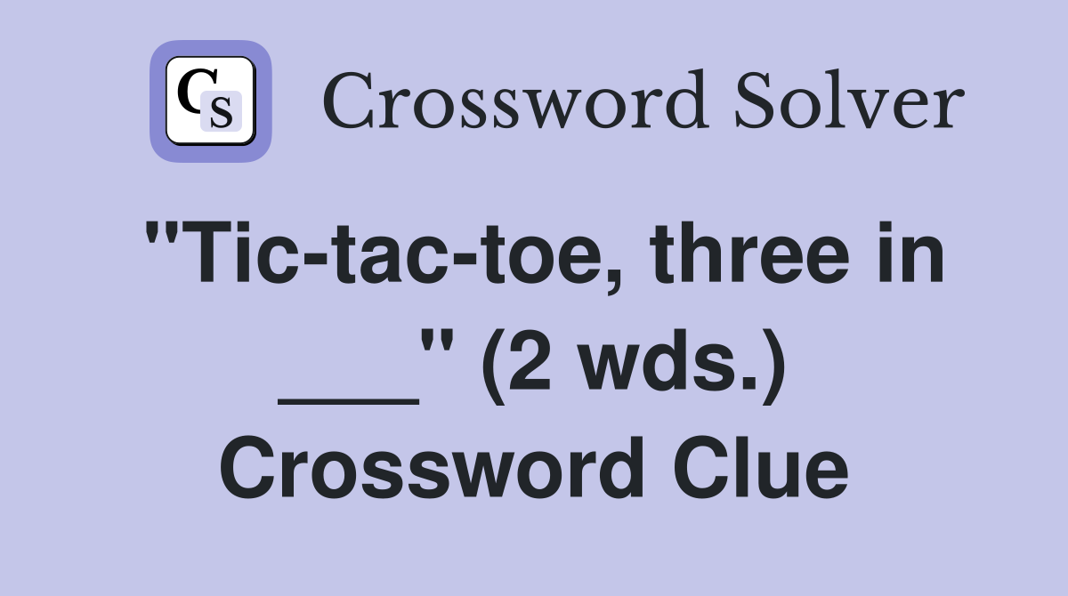 "Tic-tac-toe, three in ___" (2 wds.) Crossword Clue