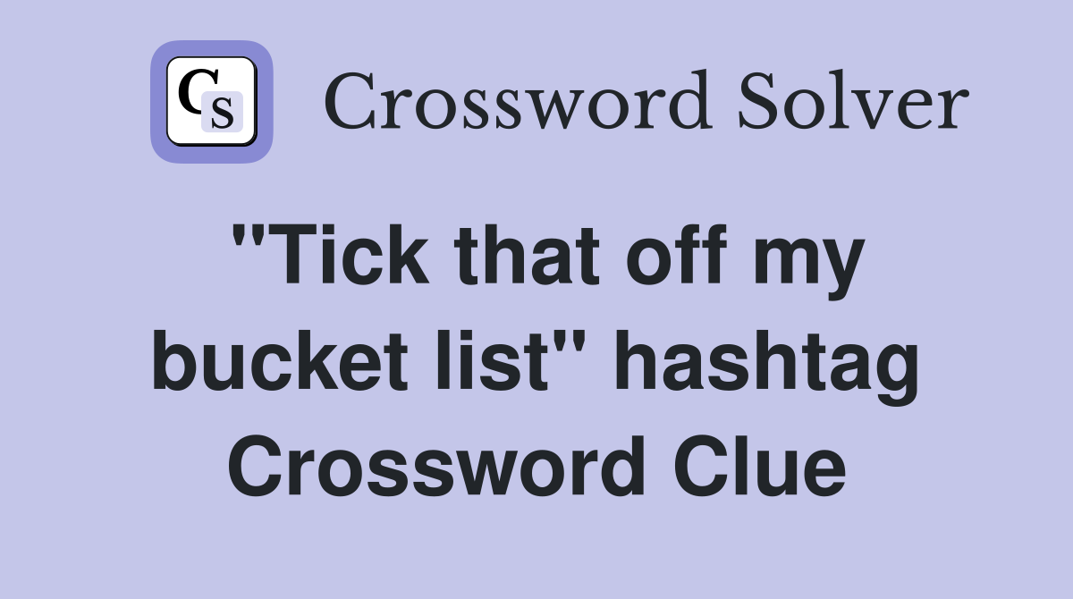 "Tick that off my bucket list" hashtag Crossword Clue