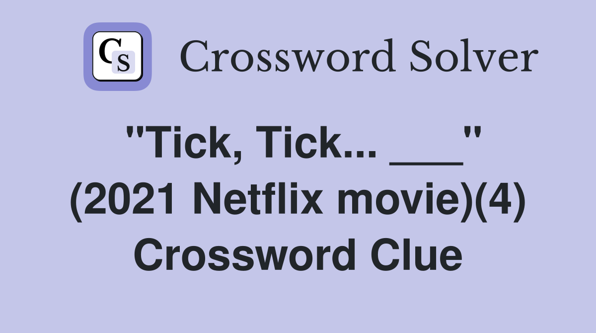 "Tick, Tick... ___" (2021 Netflix movie)(4) Crossword Clue