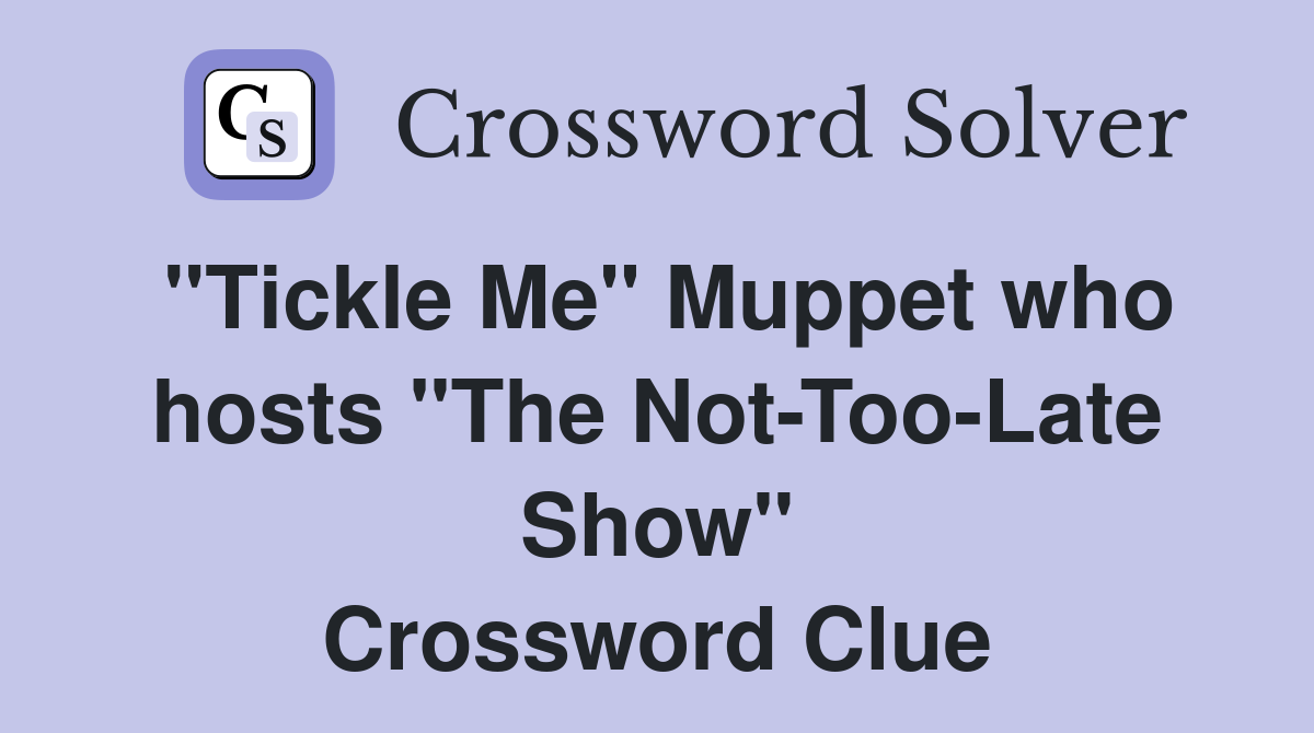 "Tickle Me" Muppet who hosts "The Not-Too-Late Show" Crossword Clue