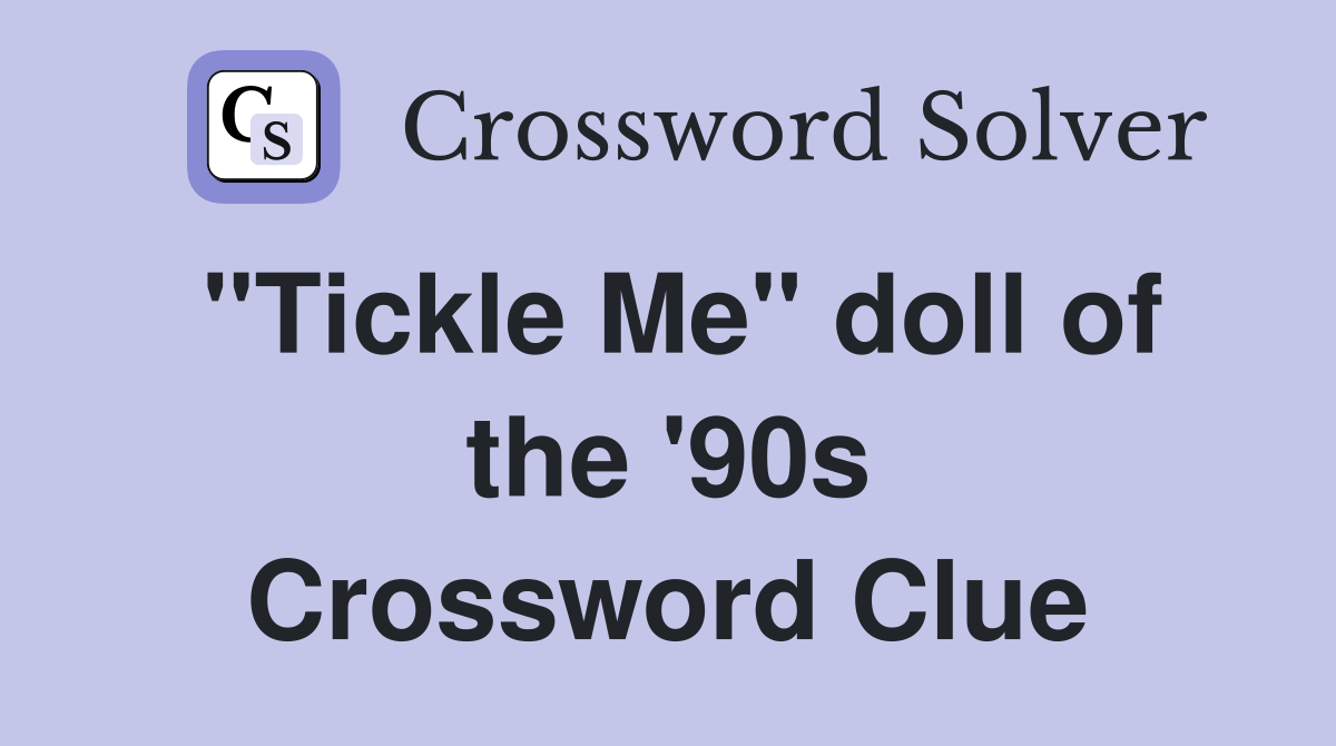 "Tickle Me" doll of the '90s Crossword Clue