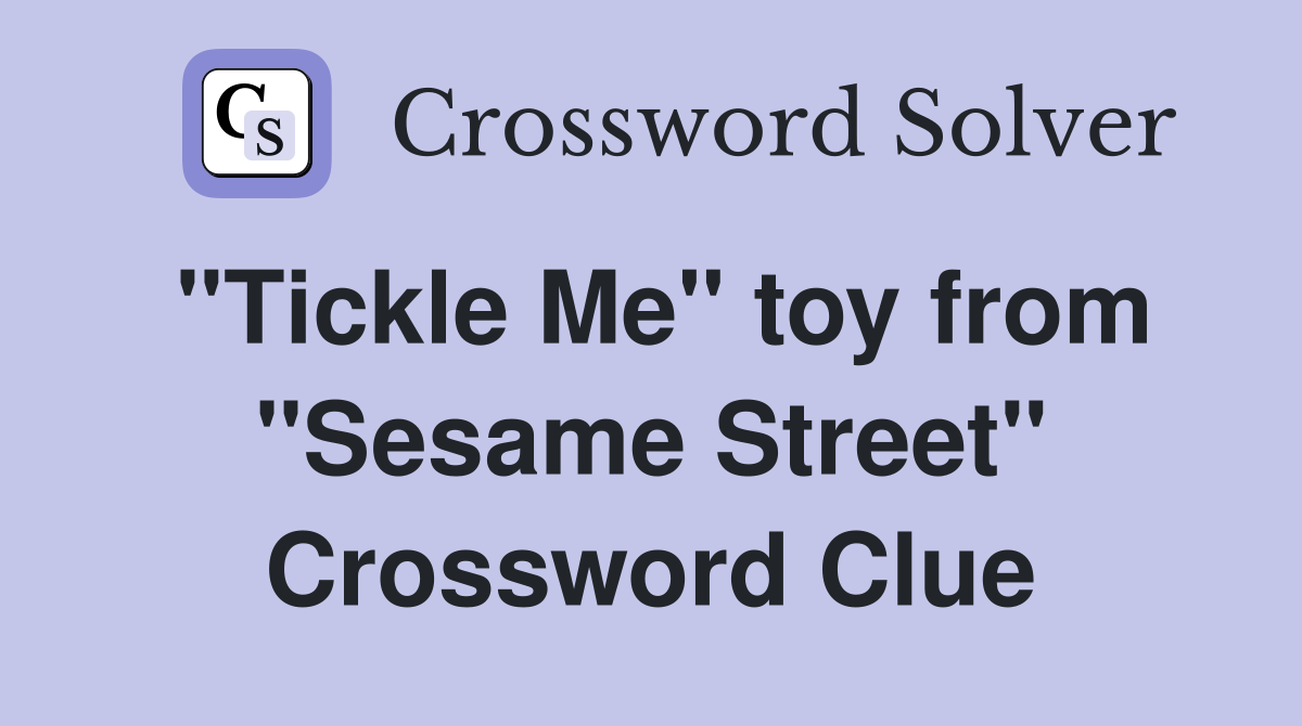 "Tickle Me" toy from "Sesame Street" Crossword Clue