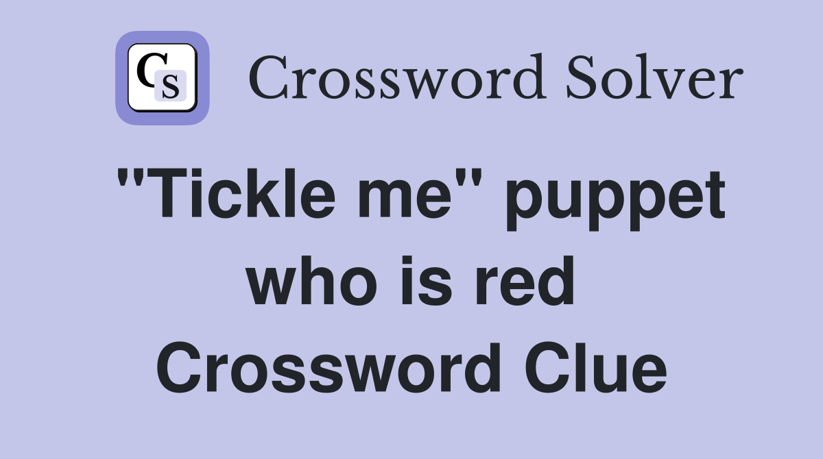 "Tickle me" puppet who is red Crossword Clue