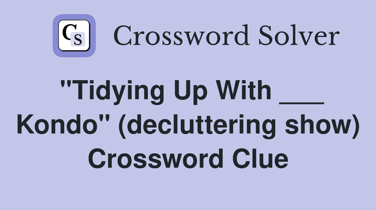 "Tidying Up With ___ Kondo" (decluttering show) Crossword Clue