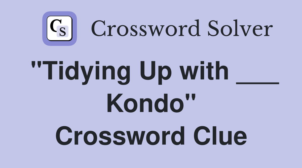 "Tidying Up with ___ Kondo" Crossword Clue