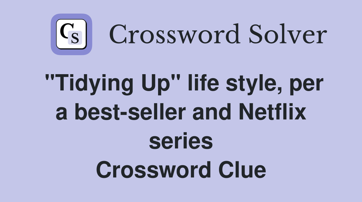 "Tidying Up" life style, per a best-seller and Netflix series Crossword Clue