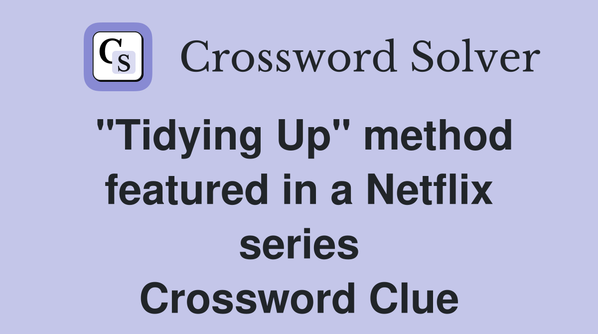 "Tidying Up" method featured in a Netflix series Crossword Clue