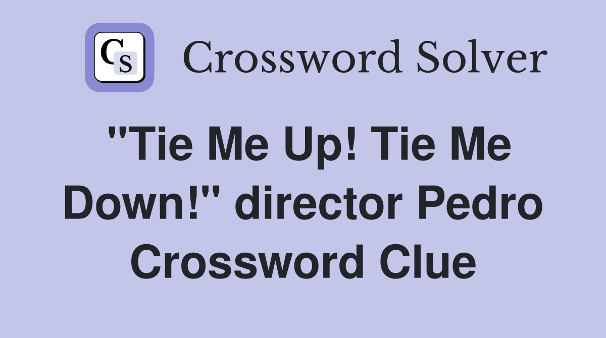 "Tie Me Up! Tie Me Down!" director Pedro Crossword Clue